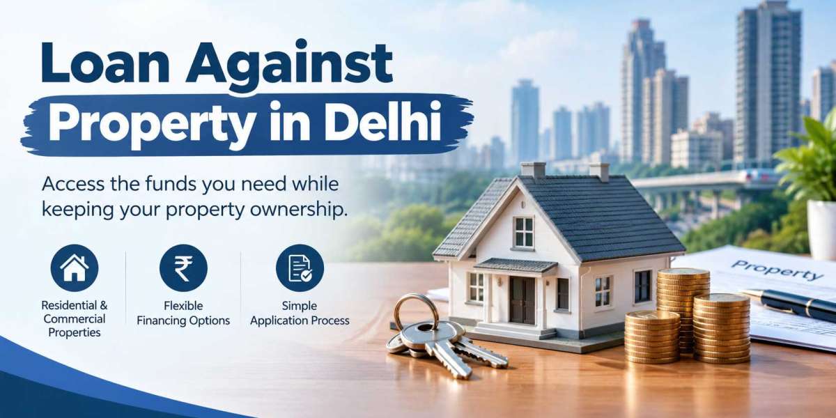 Loan Against Property in Delhi: A Complete Guide 2026