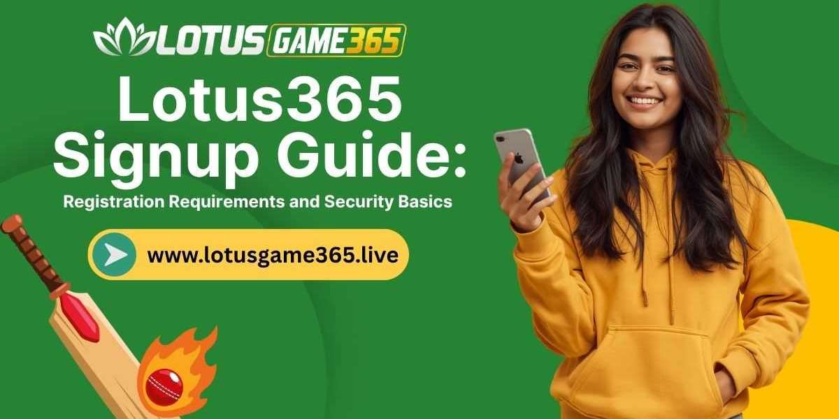 Lotus365 Signup Guide: Registration Requirements and Security Basics