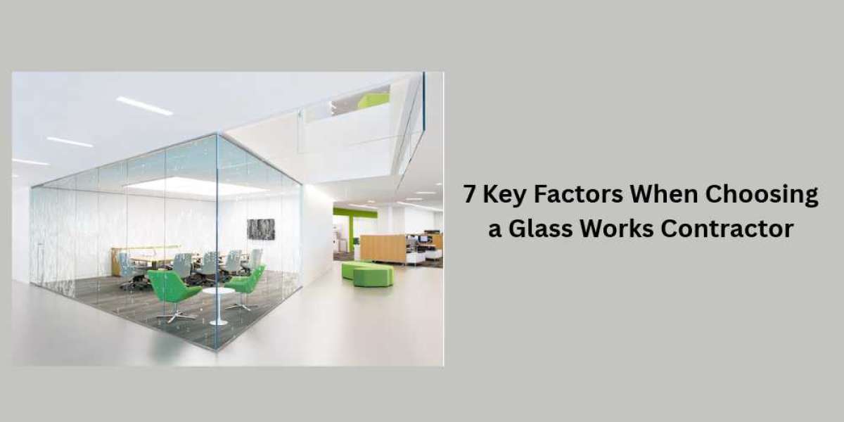 7 Key Factors When Choosing a Glass Works Contractor